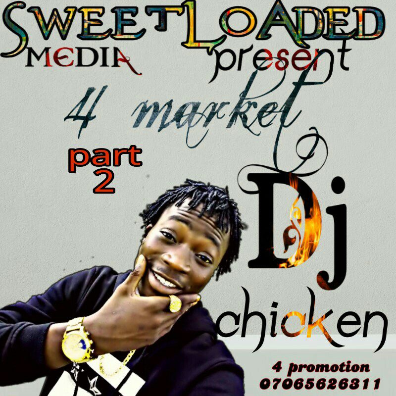 Dj mixtape:-Dj Chicken 4 market part 2 - Sweetloaded
