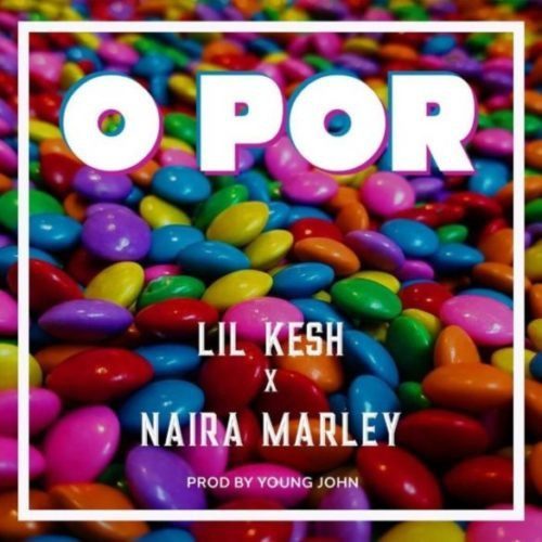 [Music]Lil Kesh x Naira Marley – “O Por” (Prod. By Young John)