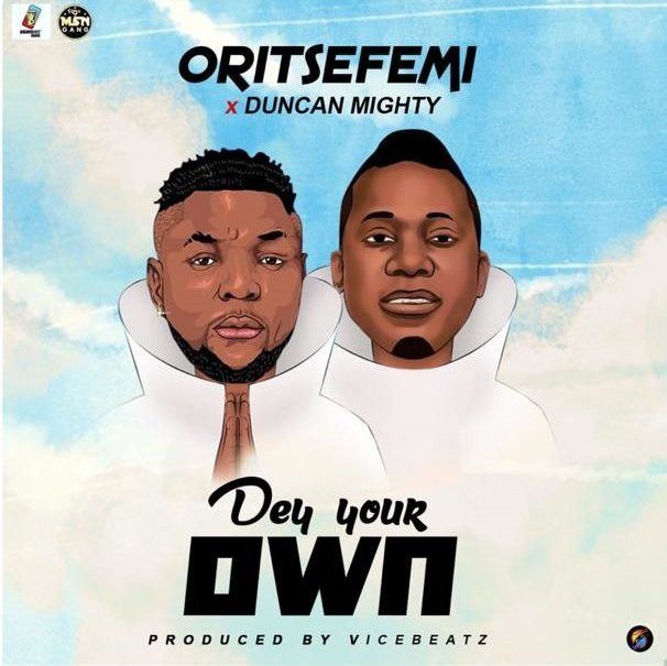 Oritse Femi ft. Duncan Mighty – Dey Your Own