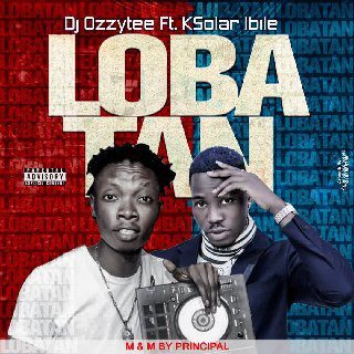 DJ Ozzytee Ft K Solar Ibile - Loba Tan
