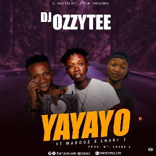 MUSIC : DJ Ozzytee - Yayayo Ft Waddoe Ibile & Lhake 1