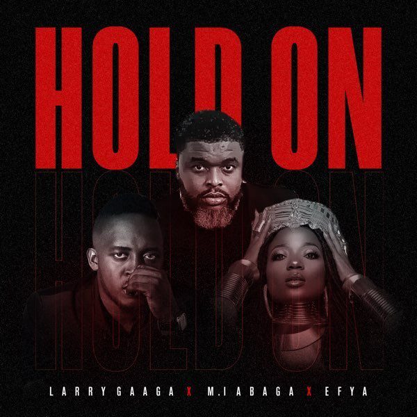Larry Gaaga x M.I Abaga x Efya – “Hold On”
