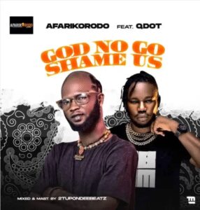 Afarikorodo Ft Qdot - God No Go shame Us