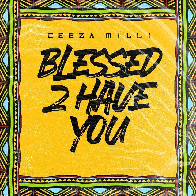 Ceeza-milli-blessed-to-have-you Ceeza Milli – Blessed 2 Have You