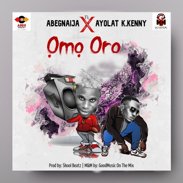 AbegNaija Ft Ayolat K.Kenny - Omo Oro
