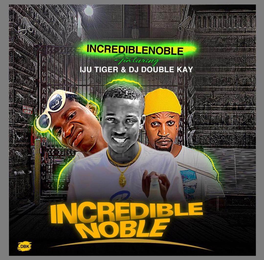 Incredible Nobel Ft Iju Tiger X Dj Double Kay - Incredible Noble
