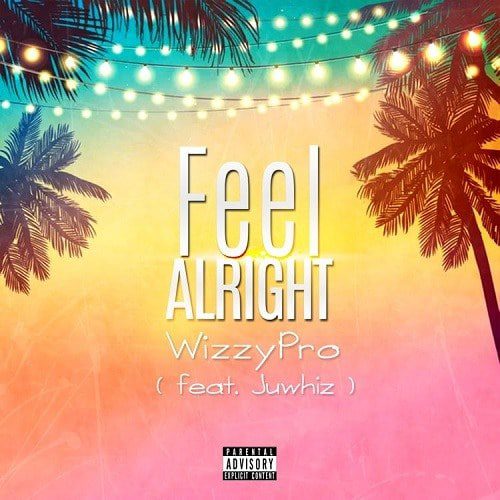 Wizzypro – Feel Alright ft Juwhiz