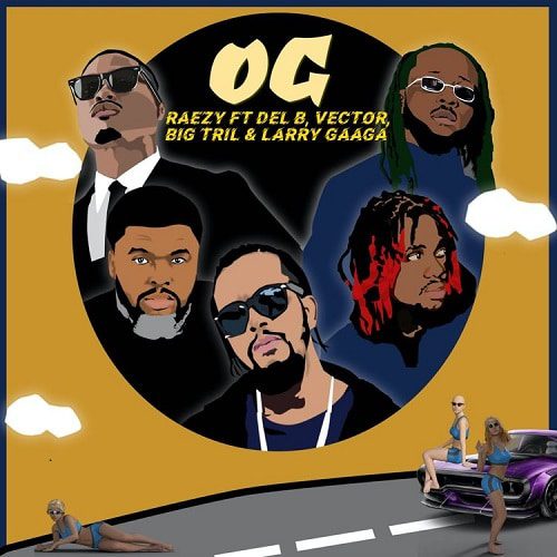 Raezy – Og Ft Del B, Vector, Big Tril & Larry Gaaga