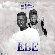BJ Show ft Seyi vibez – Ebe