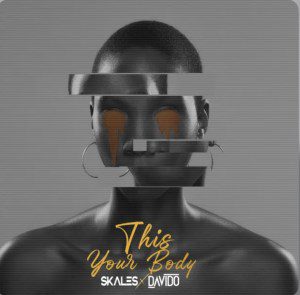 Skales ft Davido – This Your Body