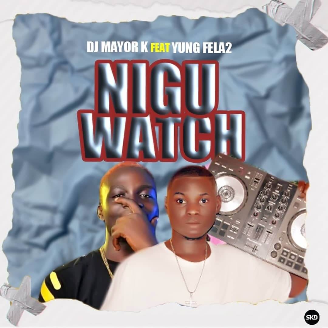 DJ Mayor Kay X Yung Fela 2 - Nugu Watch