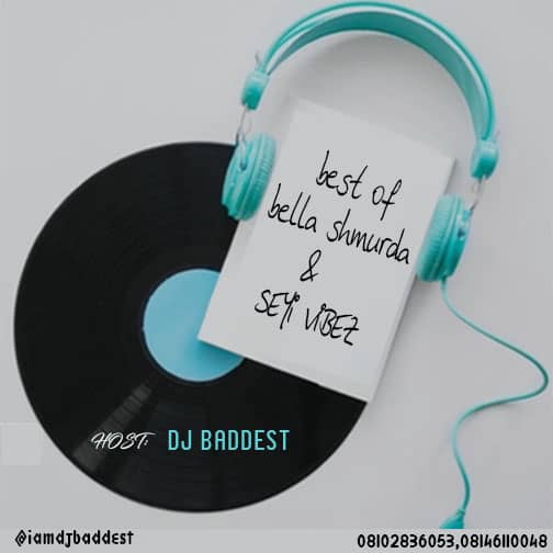 Dj Baddest - Best Of Bella Shmurda & Seyi Vibez