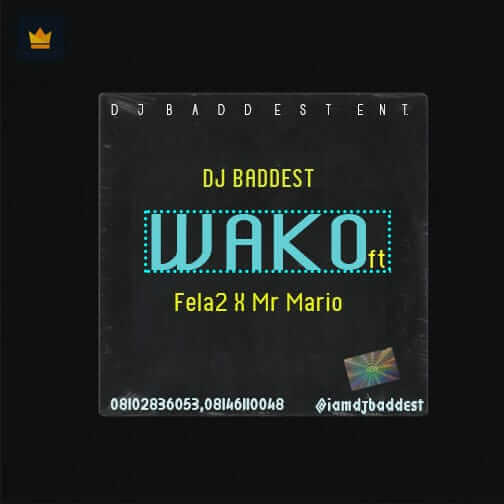 DJ Baddest - Wako Ft Fela 2 X Mr Mario