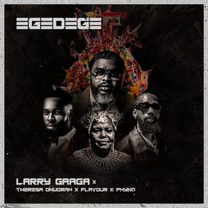 Larry Gaaga Ft. Flavour, Phyno & Theresa Onuorah – Egedege