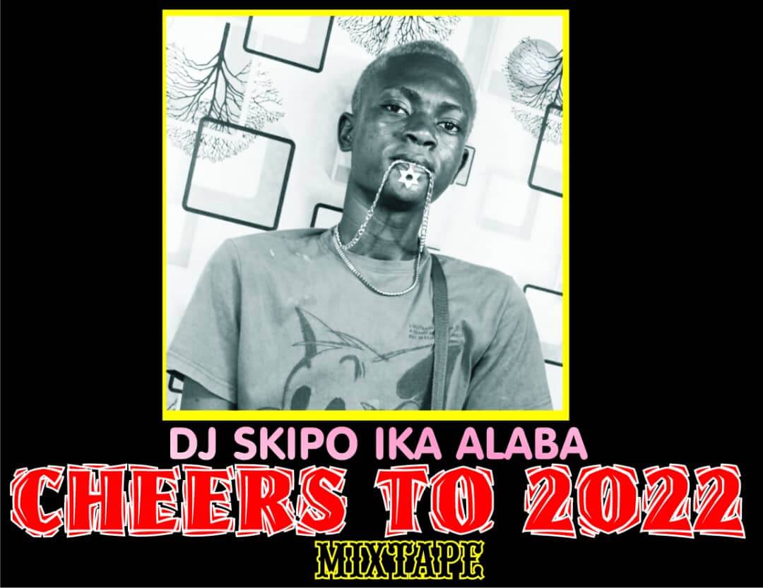 DJ Skipo Ika Alaba - Cheers To 2022 Mixtape