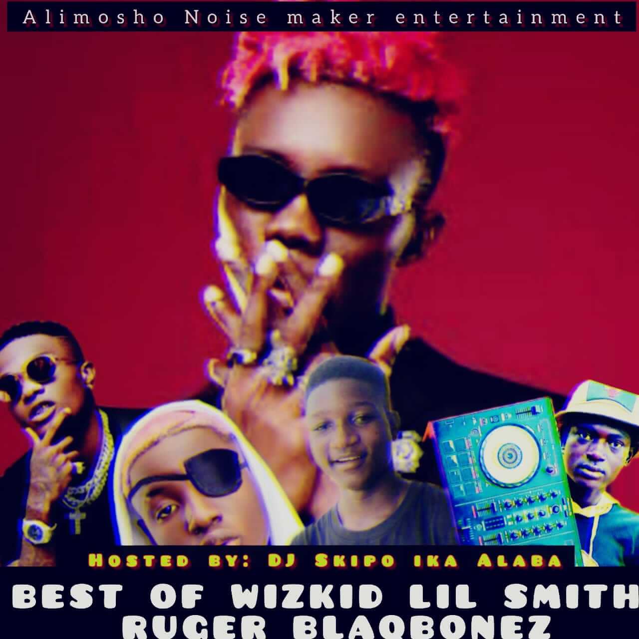 Dj Skipo Ika Alaba - Best Of Wizkid ,Lil Smith , Blaqbonez  And Ruger Mixtape