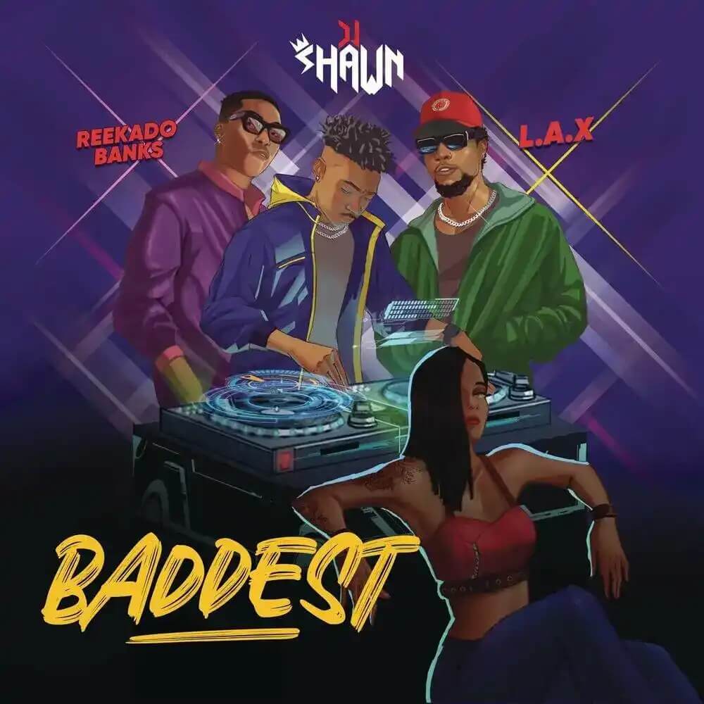 DJ Shawn Ft LAX & Reekado Banks – Baddest