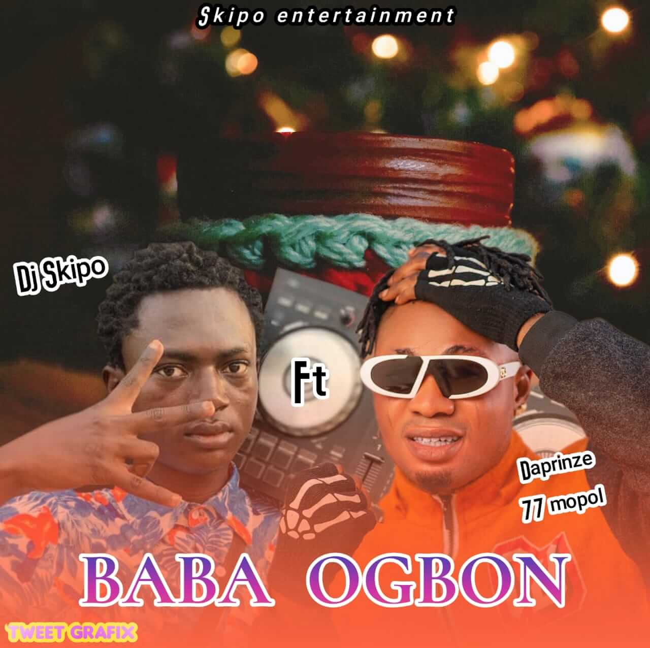 Dj Skipo Ft Daprinze 77 Mopol - Baba Ogbon