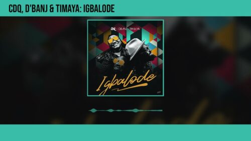 CDQ – Igbalode ft D’banj & Timaya